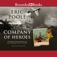 Company of Heroes: A Forgotten Medal of Honor and Bravo Company's War in Vietnam - Eric Poole