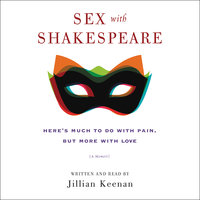 Sex with Shakespeare: Here's Much to Do with Pain, but More with Love - Jillian Keenan