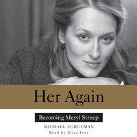 Her Again: Becoming Meryl Streep - Michael Schulman