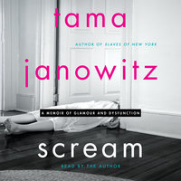 Scream: A Memoir of Glamour and Dysfunction - Tama Janowitz