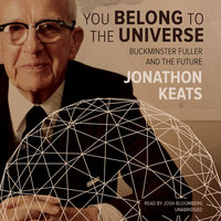 You Belong to the Universe: Buckminster Fuller and the Future - Jonathon Keats