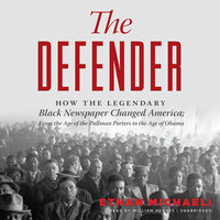 The Defender: How the Legendary Black Newspaper Changed America; from the Age of the Pullman Porters to the Age of Obama - Ethan Michaeli