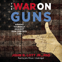 The War on Guns: Arming Yourself against Gun Control Lies - John R. Lott