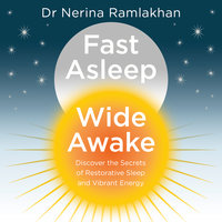 Fast Asleep, Wide Awake: Discover the secrets of restorative sleep and vibrant energy - Dr Nerina Ramlakhan