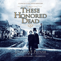 These Honored Dead: A Lincoln and Speed Mystery - Jonathan F. Putnam