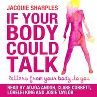 If Your Body Could Talk: Letters From Your Body to You - Jacquie Sharples