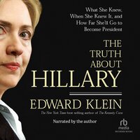 The Truth About Hillary: What She Knew, When She Knew It, and How Far She'll Go to Become President - Edward Klein