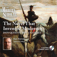 The Novel that Invented Modernity: Don Quixote de La Mancha - Ilan Stavans