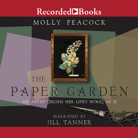 The Paper Garden: An Artist Begins Her Life's Work at 72 - Molly Peacock