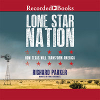 Lone Star Nation: How Texas Will Transform the America - Richard Parker