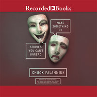 Make Something Up: Stories You Can't Unread - Chuck Palahniuk