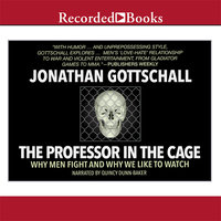 The Professor in the Cage: Why Men Fight and Why We Like to Watch - Jonathan Gottschall
