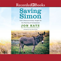 Saving Simon: How a Rescue Donkey Taught Me the Meaning of Compassion - Jon Katz