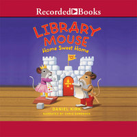 Library Mouse: Home Sweet Home - Daniel Kirk