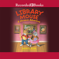Library Mouse: A Museum Adventure - Daniel Kirk
