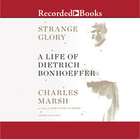 Strange Glory: A Life of Dietrich Bonhoeffer - Charles Marsh
