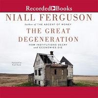 The Great Degeneration: How Institutions Decay and Economies Die - Niall Ferguson