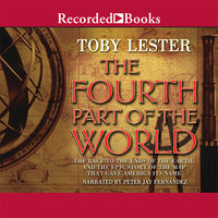 The Fourth Part of the World: The Race to the Ends of the Earth, and the Epic Story of the Map That Gave America Its Name - Toby Lester
