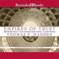 Empires of Trust: How Rome Built—and America Is Building—a New World - Thomas F. Madden