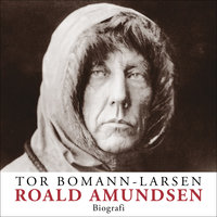 Roald Amundsen - Tor Bomann-Larsen