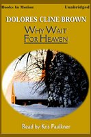 Why Wait for Heaven - Dolores Cline Brown
