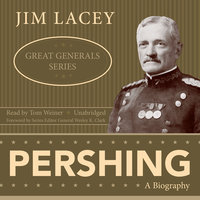 Pershing: A Biography - Jim Lacey