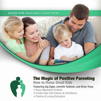 The Magic of Positive Parenting: How to Raise Great Kids - Made for Success