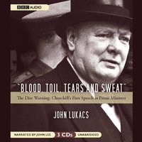 Blood, Toil, Tears, and Sweat: The Dire Warning: Churchill’s First Speech as Prime Minister - John Lukacs