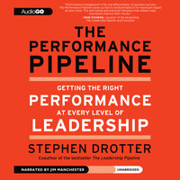 The Performance Pipeline: Getting the Right Performance at Every Level of Leadership - Stephen Drotter