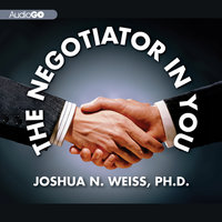 The Negotiator in You: Negotiation Tips to Help You Get the Most out of Every Interaction at Home, Work, and in Life - Joshua N. Weiss