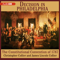 Decision in Philadelphia: The Constitutional Convention of 1787 - James Lincoln Collier, Christopher Collier