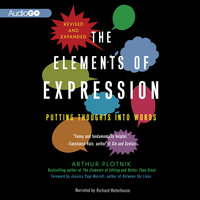 The Elements of Expression, Revised and Expanded Edition: Putting Thoughts into Words - Arthur Plotnik