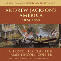 Andrew Jackson’s America: 1824–1850 - James Lincoln Collier, Christopher Collier