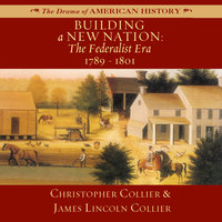 Building a New Nation: The Federalist Era, 1789–1801 - James Lincoln Collier, Christopher Collier