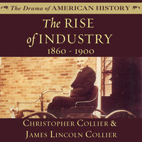 The Rise of Industry: 1860–1900 - James Lincoln Collier, Christopher Collier