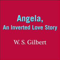 Angela: An Inverted Love Story - W.S. Gilbert