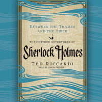 Between the Thames and the Tiber: The Further Adventures of Sherlock Holmes in Britain and the Italian Peninsula - Ted Riccardi