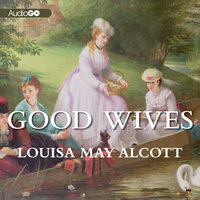 Good Wives: Little Women, Part II - Louisa May Alcott
