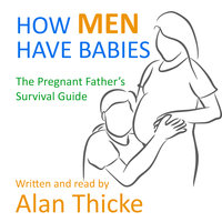 How Men Have Babies: The Pregnant Father’s Survival Guide - Alan Thicke