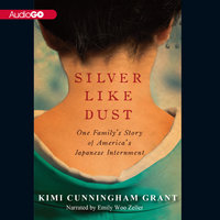 Silver Like Dust: One Family’s Story of America's Japanese Internment - Kimi Cunningham Grant