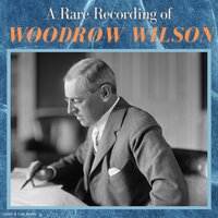 A Rare Recording of Woodrow Wilson - Woodrow Wilson