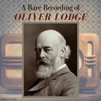 A Rare Recording of Oliver Lodge - Oliver Lodge