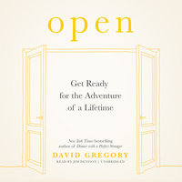Open: Get Ready for the Adventure of a Lifetime - David Gregory