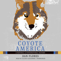 Coyote America: A Natural and Supernatural History - Dan Flores
