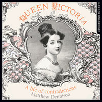 Queen Victoria: A Life of Contradictions - Matthew Dennison