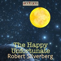 The Happy Unfortunate - Robert Silverberg