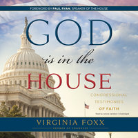 God Is in the House: Congressional Testimonies of Faith - Virginia Foxx