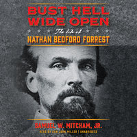 Bust Hell Wide Open: The Life of Nathan Bedford Forrest - Samuel W. Mitcham