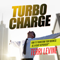 Turbo Charge: How to Transform Your Business as a Heart-Repreneur - Terri Levine