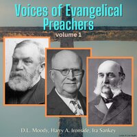 Voices of Evangelical Preachers - Volume 1 - D.L. Moody, Harry A. Ironside, Ira Sankey
